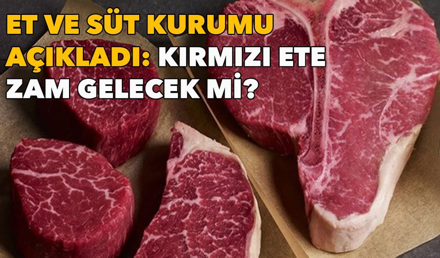 Et ve Süt Kurumu açıkladı: Kırmızı ete zam gelecek mi?