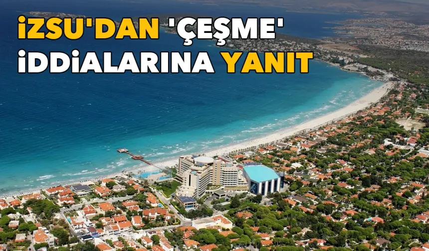 İZSU'dan 'Çeşme' iddialarına yanıt: Ayda iki kez Bakanlık kontrol ediyor!