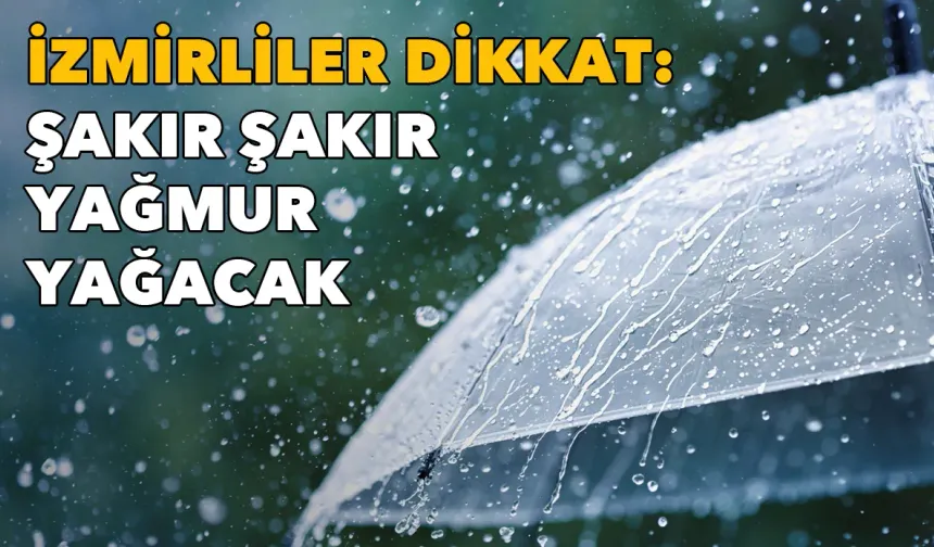 Meteoroloji uyardı, İzmirliler dikkat: Şakır şakır yağmur yağacak