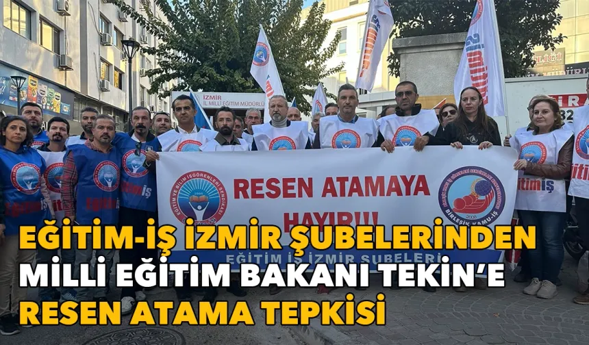 Eğitim-İş İzmir Şubelerinden Bakan Tekin’e Resen Atama tepkisi