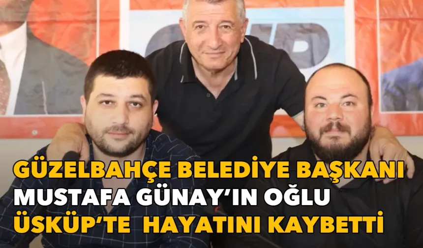 Güzelbahçe Belediye Başkanı'nın oğlu Üsküp’te hayatını kaybetti