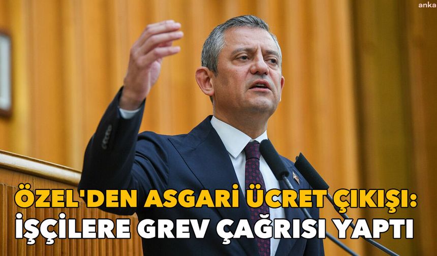 Özgür Özel'den asgari ücret çıkışı: İşçilere grev çağrısı yaptı