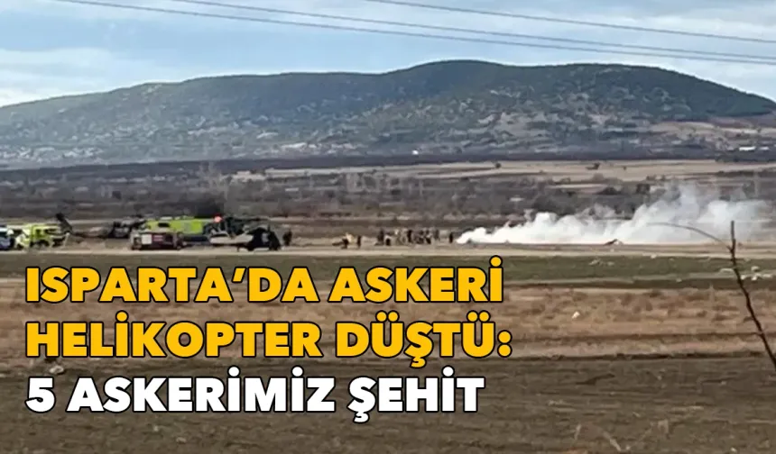 Isparta'da askeri helikopter düştü: 5 askerimiz şehit