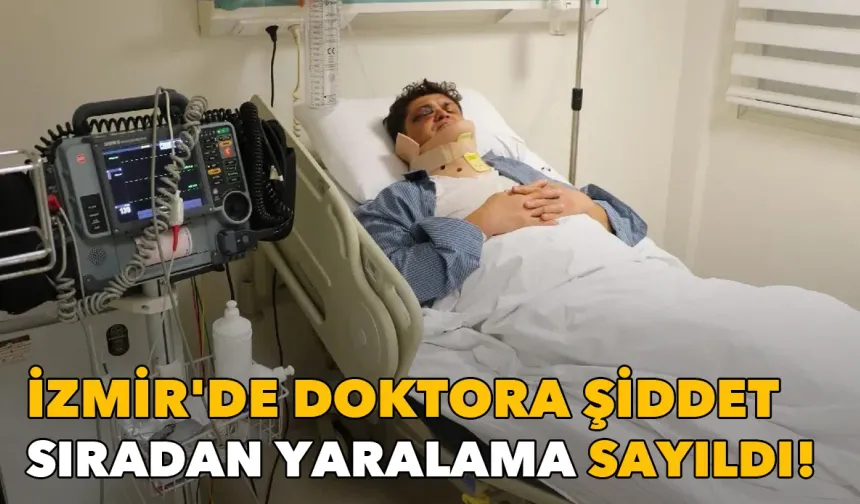 İstinaf kararı tepki çekti: İzmir'de doktora şiddet sıradan yaralama sayıldı!