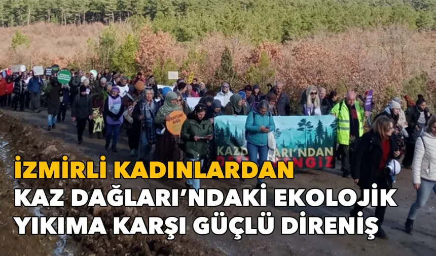 İzmirli kadınlar iki otobüsle destek verdi: Kaz Dağları’ndaki ekolojik yıkıma karşı güçlü direniş