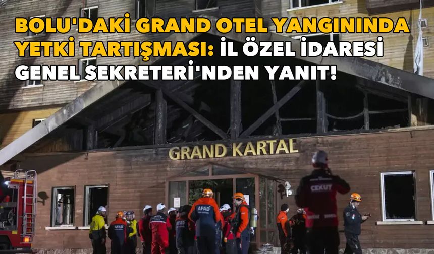 Bolu'daki Grand Otel yangınında yetki tartışması: İl Özel İdaresi Genel Sekreteri'nden yanıt!