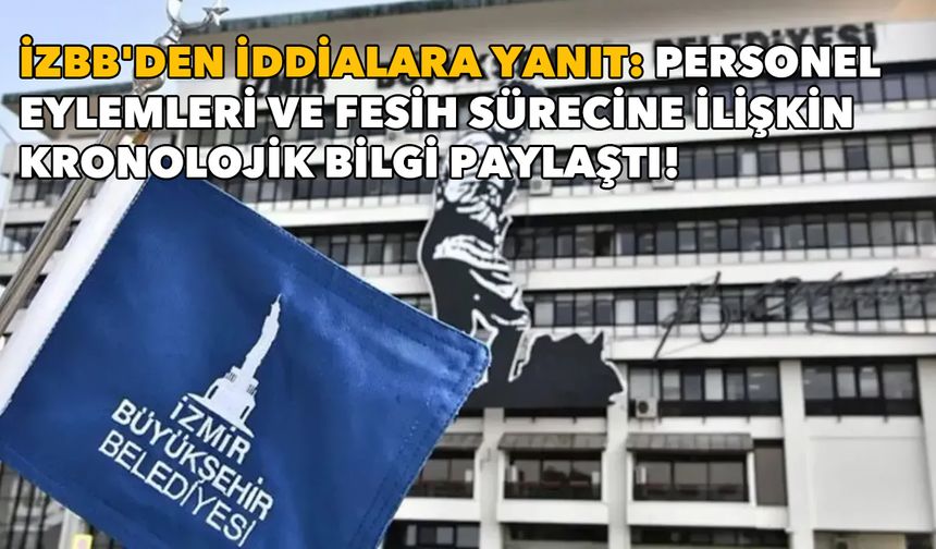 İzBB'den iddialara yanıt: Personel eylemleri ve fesih sürecine ilişkin kronolojik bilgi paylaştı!