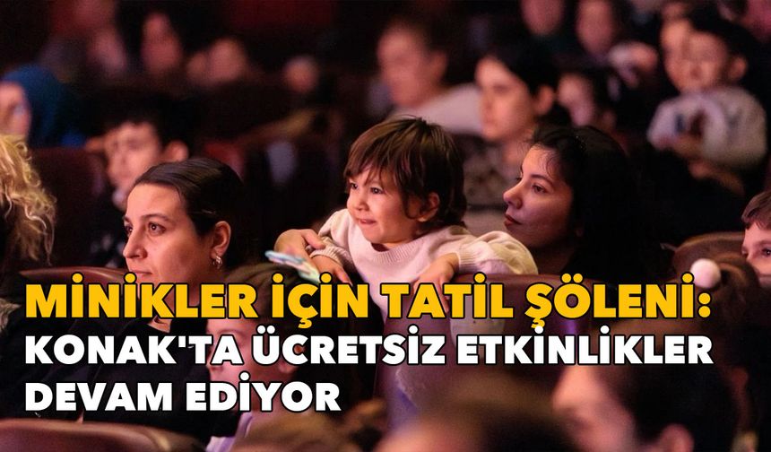 Minikler için tatil şöleni: Konak'ta ücretsiz etkinlikler devam ediyor