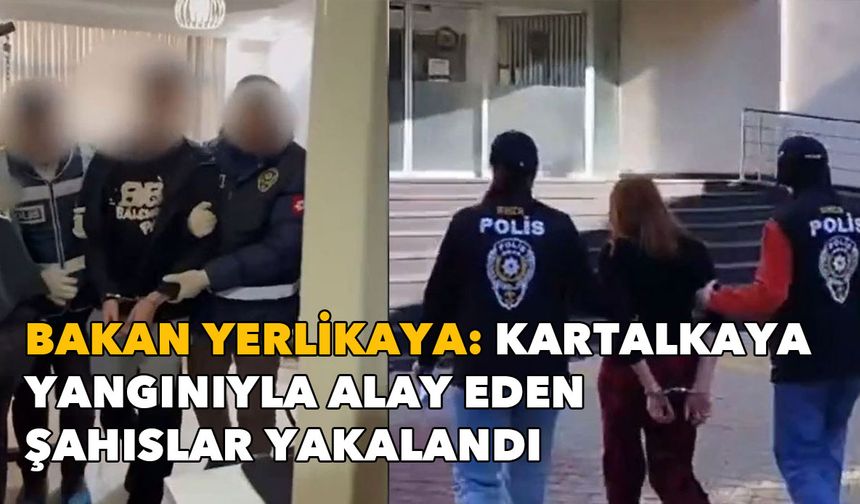 Bakan Yerlikaya: Kartalkaya yangınıyla alay eden şahıslar yakalandı