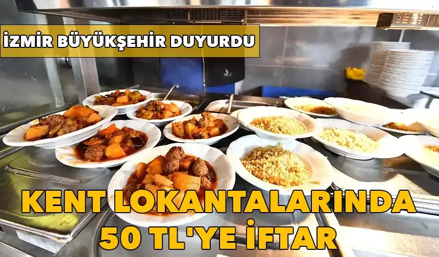 İzmir Büyükşehir duyurdu: Kent lokantalarında 50 TL'ye iftar