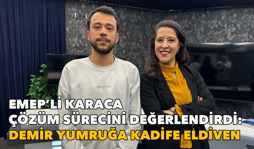 EMEP’li Karaca, çözüm sürecini değerlendirdi: Demir yumruğa kadife eldiven