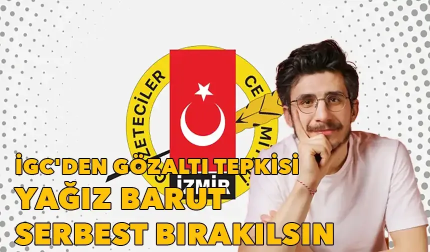 İGC'den gözaltı tepkisi: Yağız Barut serbest bırakılsın