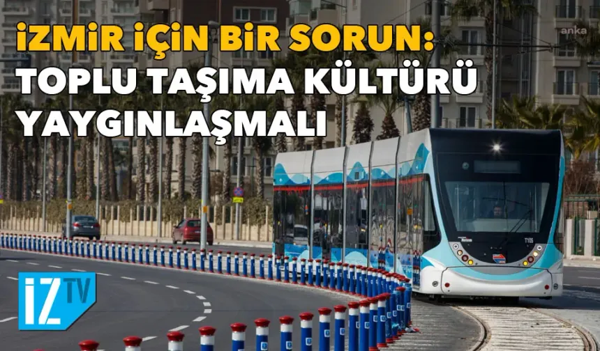 İzmir için bir sorun: Toplu taşıma kültürü yaygınlaşmalı
