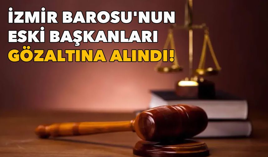 İzmir Barosu'nun eski başkanı Av. Özkan Yücel ve Av. Göksel Akbaba gözaltına alındı