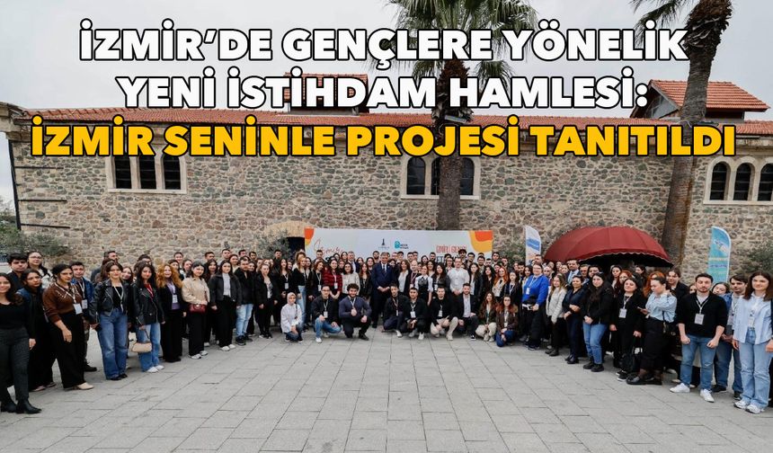 Gençlere yönelik kent dönüşümünü hedefleyen yeni istihdam hamlesi: İzmir Seninle Projesi tanıtıldı