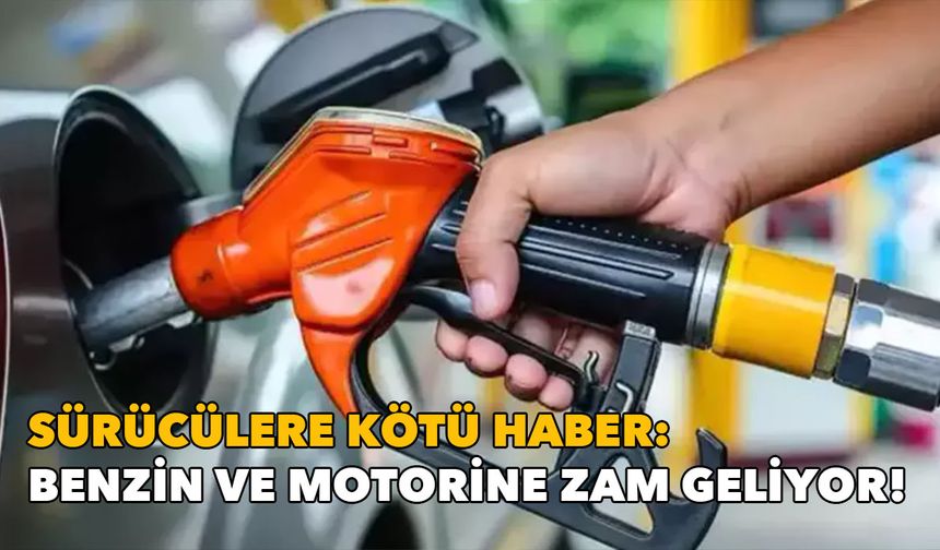 Sürücülere kötü haber: Benzin ve motorine zam geliyor!