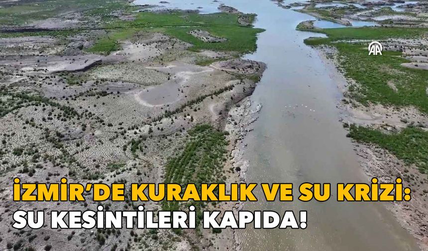 İzmir’de kuraklık ve su krizi: Su kesintileri kapıda!