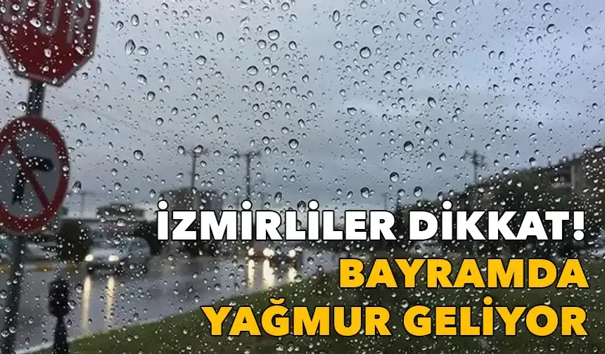 İzmirliler dikkat: Bayramda yağmur geliyor