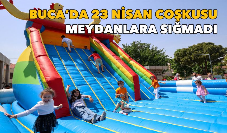 Buca’da 23 Nisan coşkusu meydanlara sığmadı: Doyasıya eğlendiler