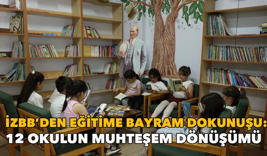 İzBB'den eğitime bayram dokunuşu: 12 okulun muhteşem dönüşümü