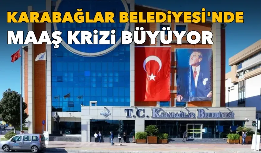 Karabağlar Belediyesi'nde maaş krizi büyüyor