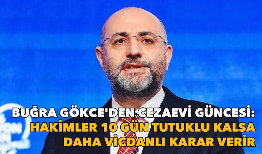 Buğra Gökce'den cezaevi güncesi: Hakimler 10 gün tutuklu kalsa daha vicdanlı karar verir