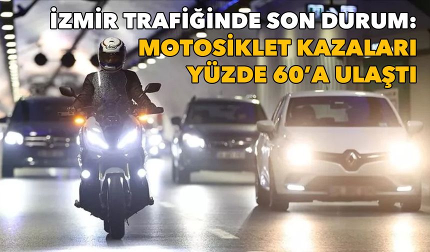 İzmir trafiğinde son durum: Motosiklet kazaları yüzde 60’a ulaştı