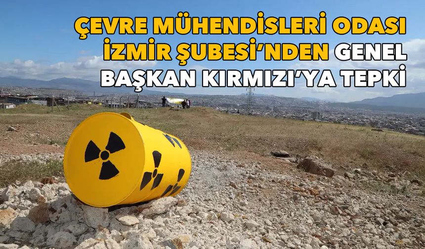 Çevre Mühendisleri Odası İzmir Şubesi, Başkan Kırmızı’nın “İzmir’in Çernobil’i” açıklamalarını eleştirdi
