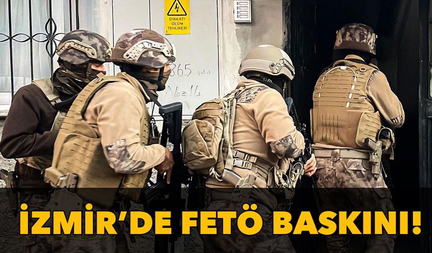 İzmir’de FETÖ baskını!