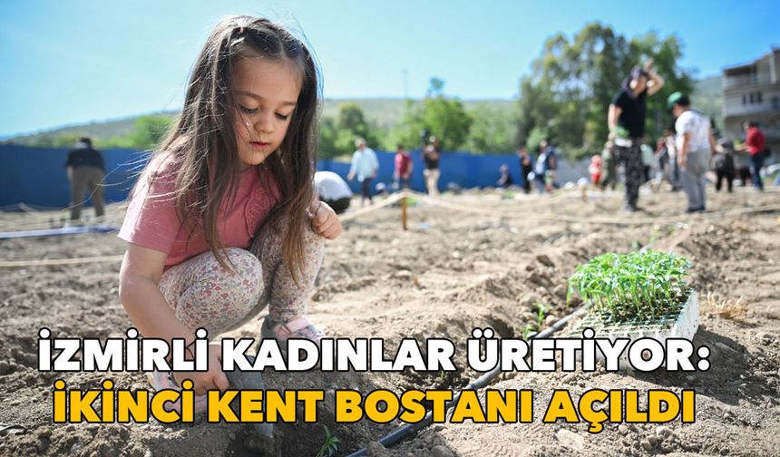 İzmirli kadınlar üretiyor: Bornova'ya ikinci Kent Bostanı açıldı
