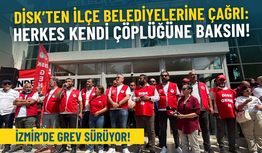 İzmir'de grev sürüyor | Topal’dan ilçe belediye başkanlarına çağrı: Herkes kendi çöplüğüne baksın!