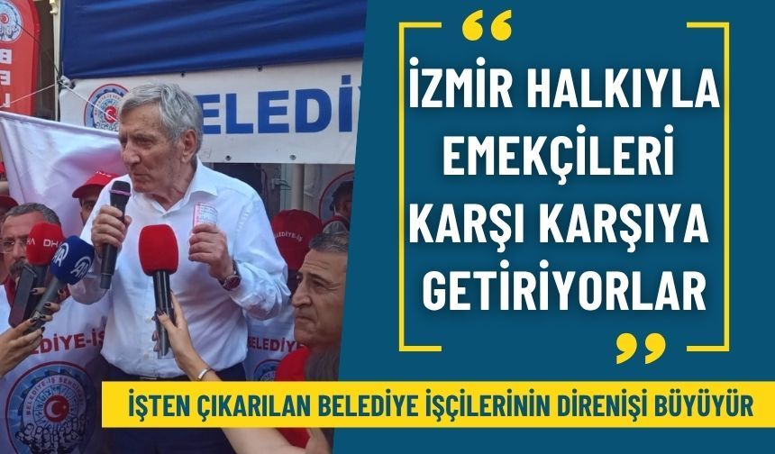 İşçi direnişi büyüyor: İzmir halkıyla emekçileri karşı karşıya getiriyorlar