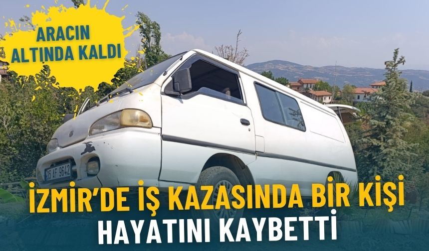 İzmir'de iş kazasında bir kişi hayatını kaybetti