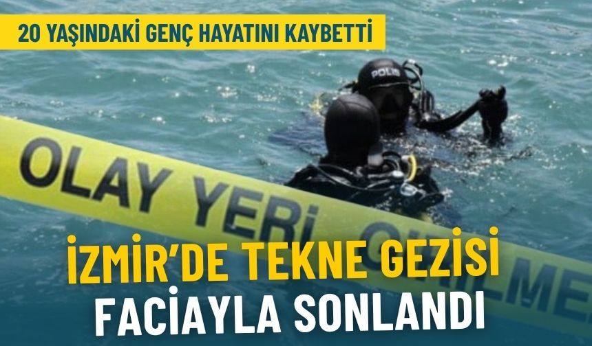 İzmir'de tekne gezisi faciayla bitti: 20 yaşındaki genç hayatını kaybetti
