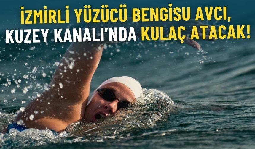 İzmirli yüzücü Bengisu Avcı, Kuzey Kanalı’nda kulaç atacak!