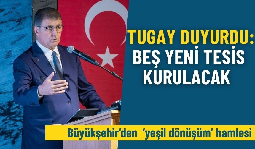 Tugay duyurdu: Beş yeni tesis kurulacak