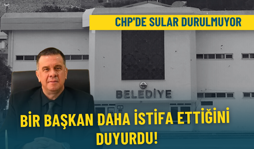 CHP'de  sular durulmuyor: Bir başkan daha istifa ettiğini duyurdu!