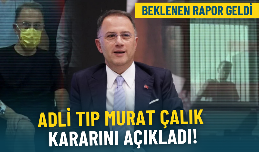 Beklenen rapor geldi: Adli Tıp Murat Çalık kararını açıkladı!