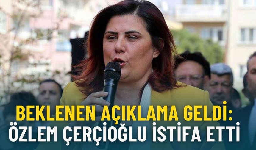 Beklenen açıklama geldi: Çerçioğlu istifa etti