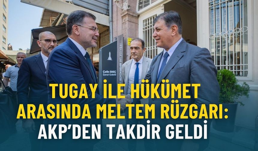 Tugay ile hükümet arasında meltem rüzgarı: AKP’den takdir geldi