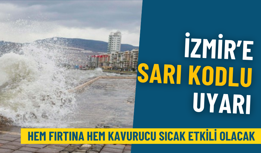 Meteoroloji’den İzmir’e sarı kodlu uyarı: Hem fırtına hem kavurucu sıcak etkili olacak