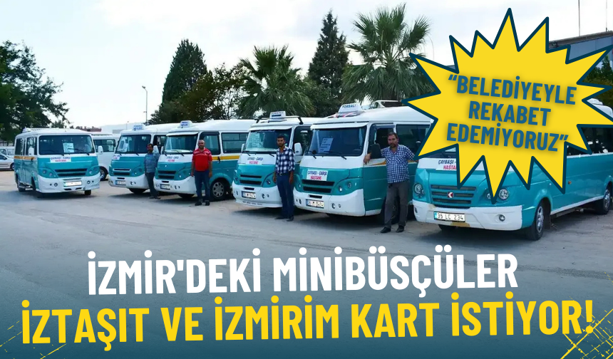 İzmir'deki minibüsçüler İZTAŞIT ve İzmirim Kart istiyor: Belediyeyle rekabet edemiyoruz