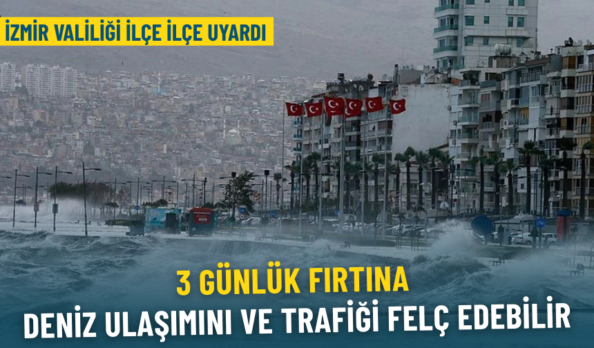 İzmir Valiliği ilçe ilçe uyardı: 3 günlük fırtına deniz ulaşımını ve trafiği felç edebilir
