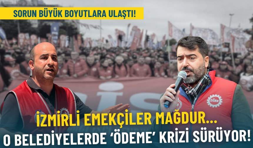 İzmirli emekçiler mağdur... O belediyelerde 'ödeme' krizi büyük boyutlara ulaştı!
