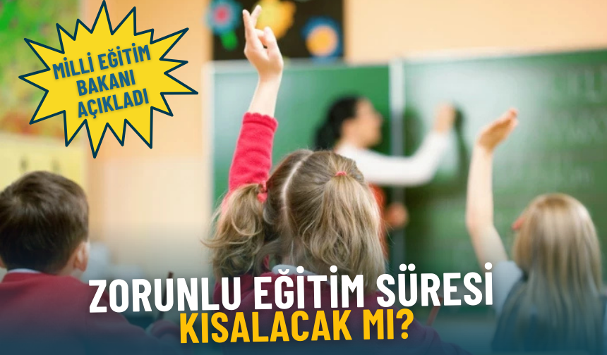 Zorunlu eğitim süresi kısalacak mı? Milli Eğitim Bakanı açıkladı