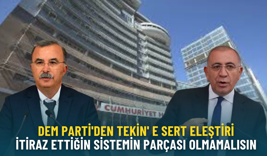 DEM Parti'den Tekin' e sert eleştiri: İtiraz ettiğin sistemin parçası olmamalısın