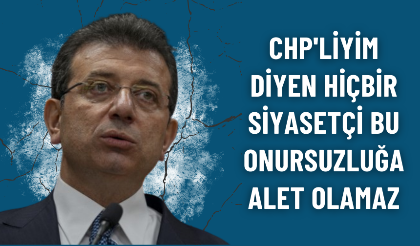 Ekrem İmamoğlu: CHP'liyim diyen hiçbir siyasetçi bu onursuzluğa alet olamaz