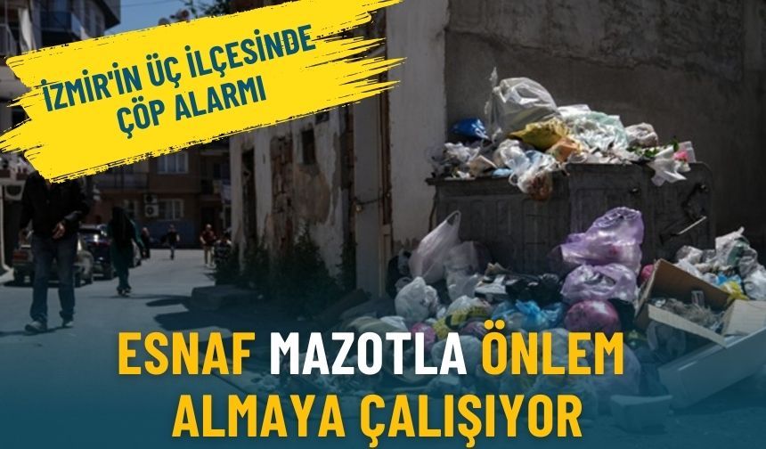 İzmir'in üç ilçesinde çöp alarmı: Esnaf mazotla önlem almaya çalışıyor