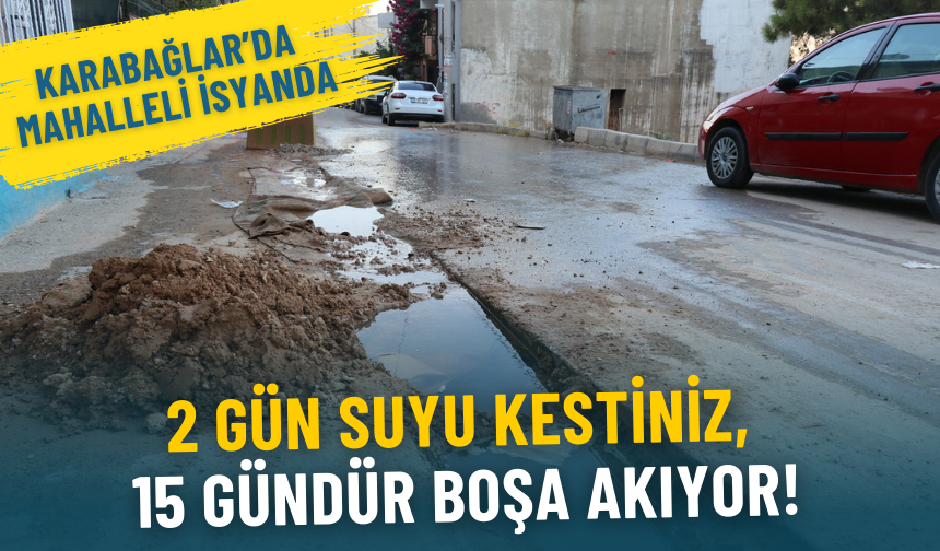 Karabağlar’da mahalleli isyanda: 2 gün suyu kestiniz, 15 gündür boşa akıyor!