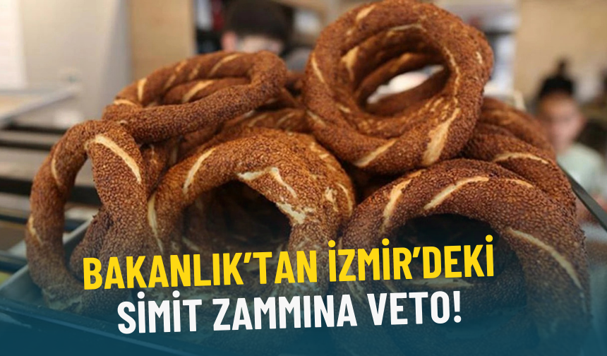 Bakanlık’tan İzmir’deki simit zammına veto!